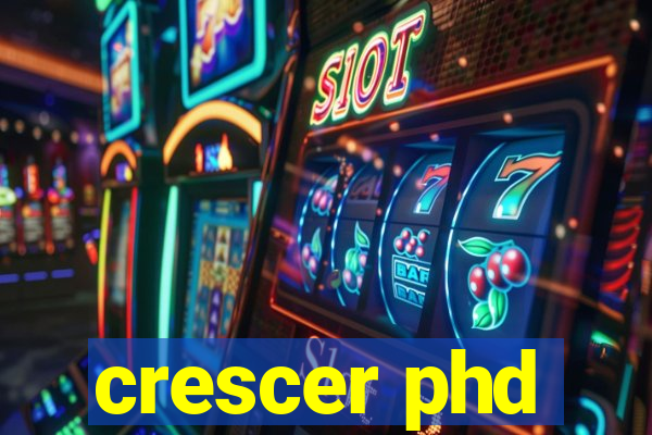 crescer phd